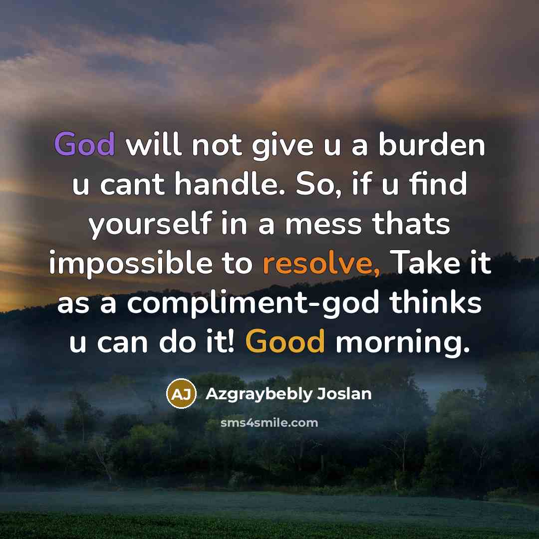 “God will not give u a burden u cant handle.…” quote by Azgraybebly Joslan