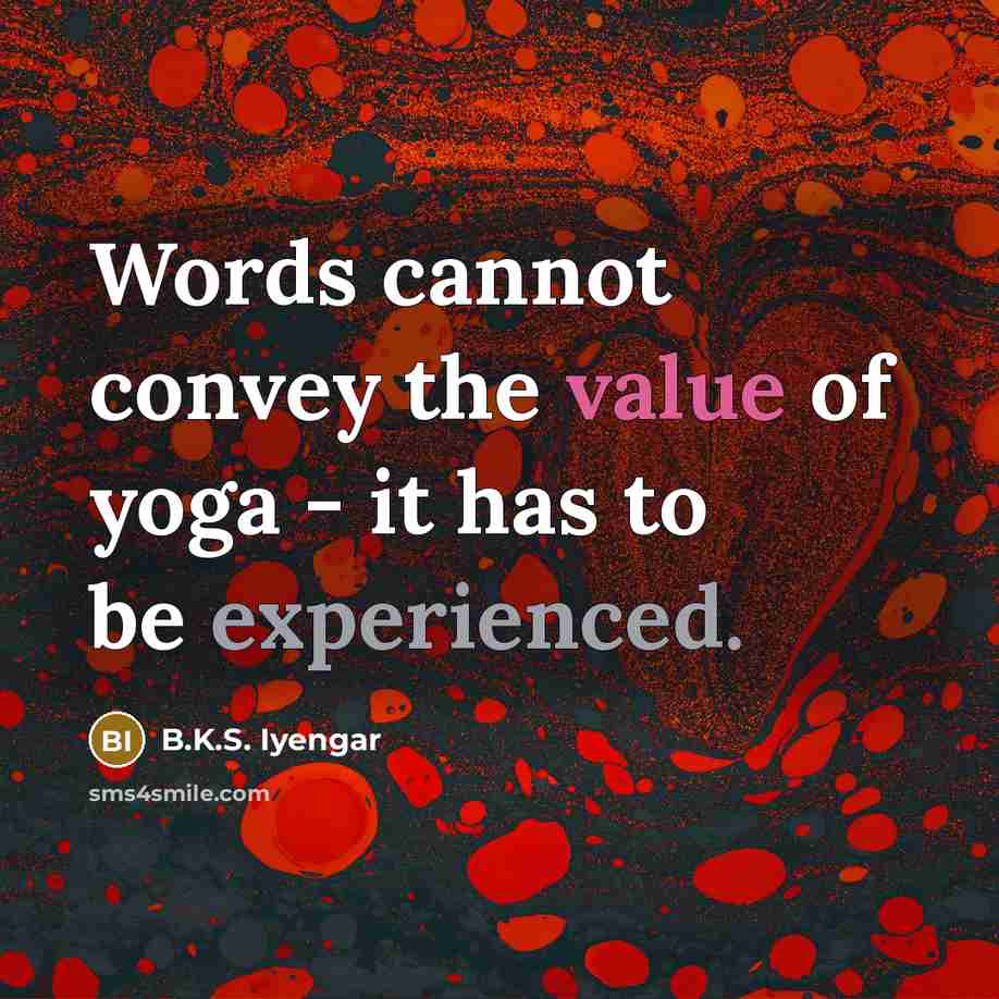 “Words cannot convey the value of yoga - it has…” quote by B.K.S. Iyengar
