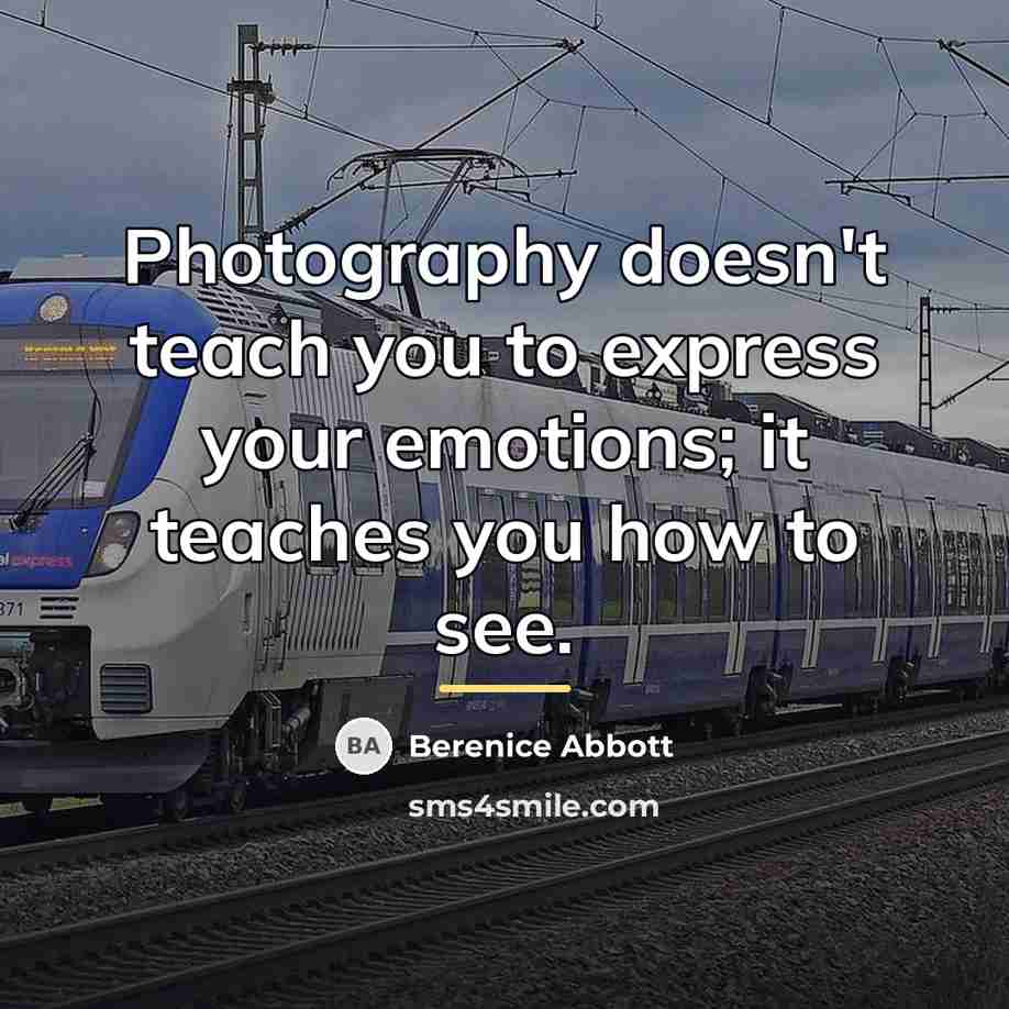 “Photography doesn't teach you to express your emotions; it teaches…” quote by Berenice Abbott