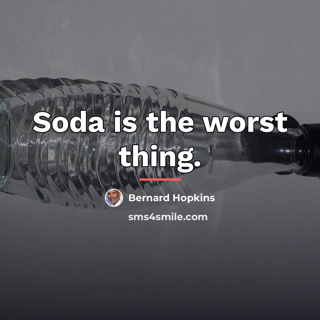“Soda is the worst thing.…” quote by Bernard Hopkins