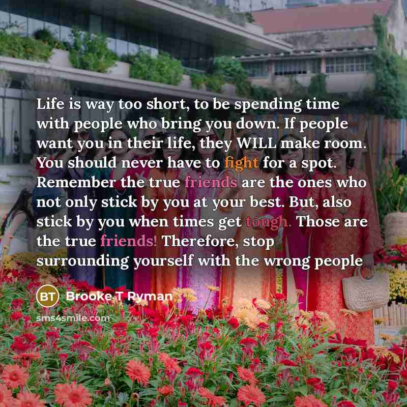 “Life is way too short, to be spending time with…” quote by Brooke T Ryman