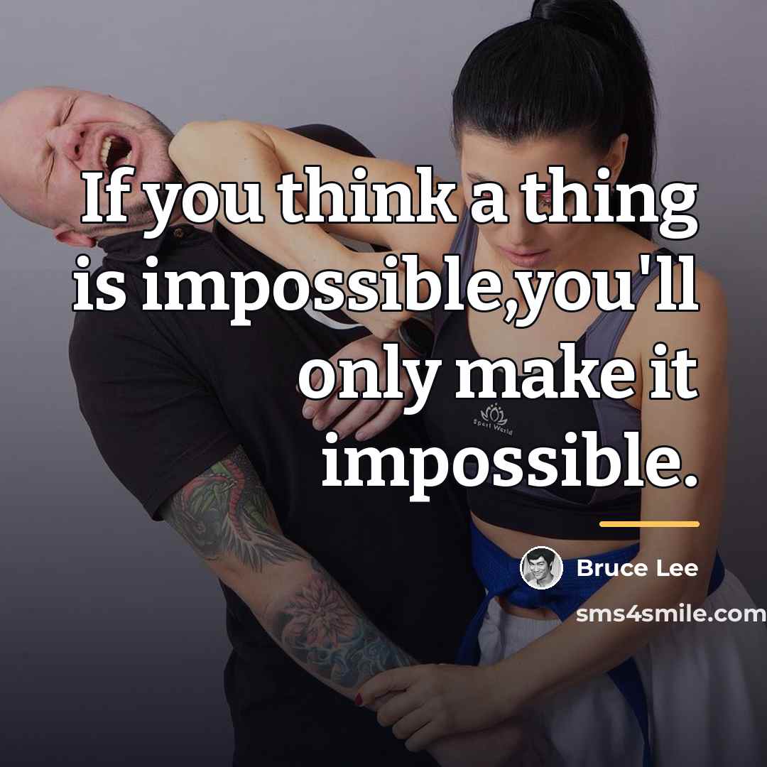 “If you think a thing is impossible,you'll only make it…” quote by Bruce Lee