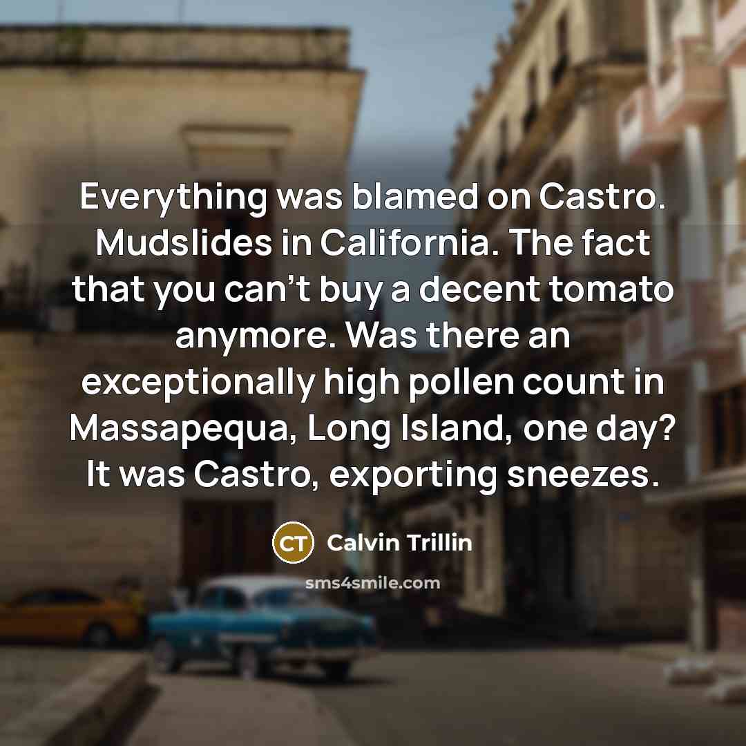 “Everything was blamed on Castro. Mudslides in California. The fact…” quote by Calvin Trillin