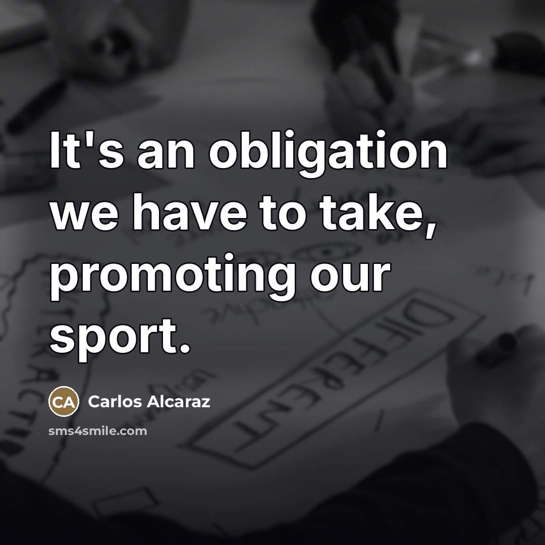 “It's an obligation we have to take, promoting our sport.…” quote by Carlos Alcaraz