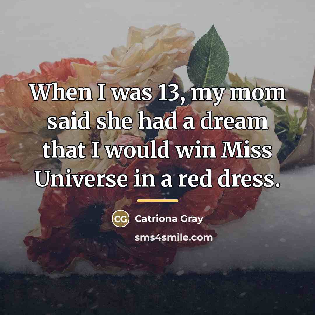 “When I was 13, my mom said she had a…” quote by Catriona Gray