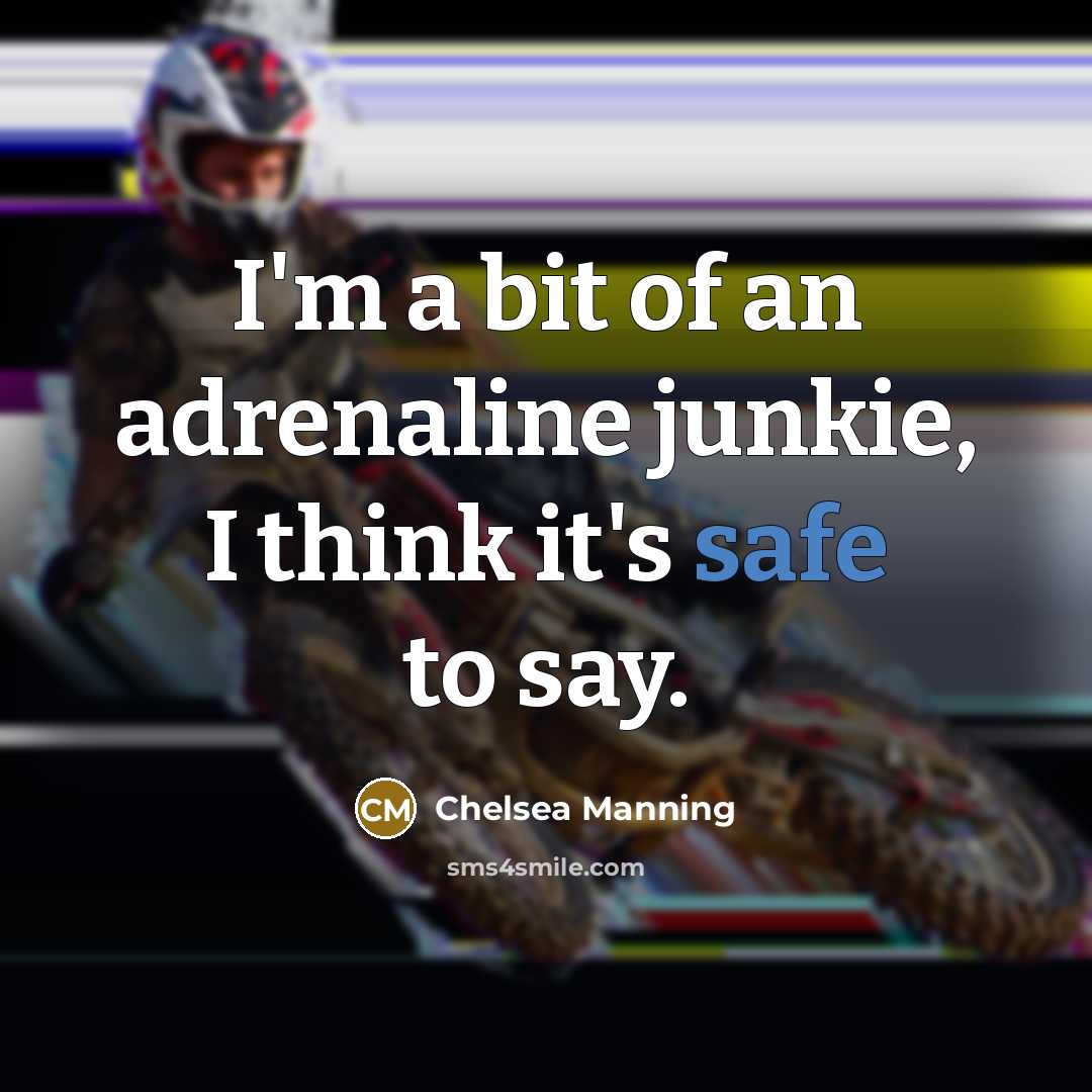 “I'm a bit of an adrenaline junkie, I think it's…” quote by Chelsea Manning
