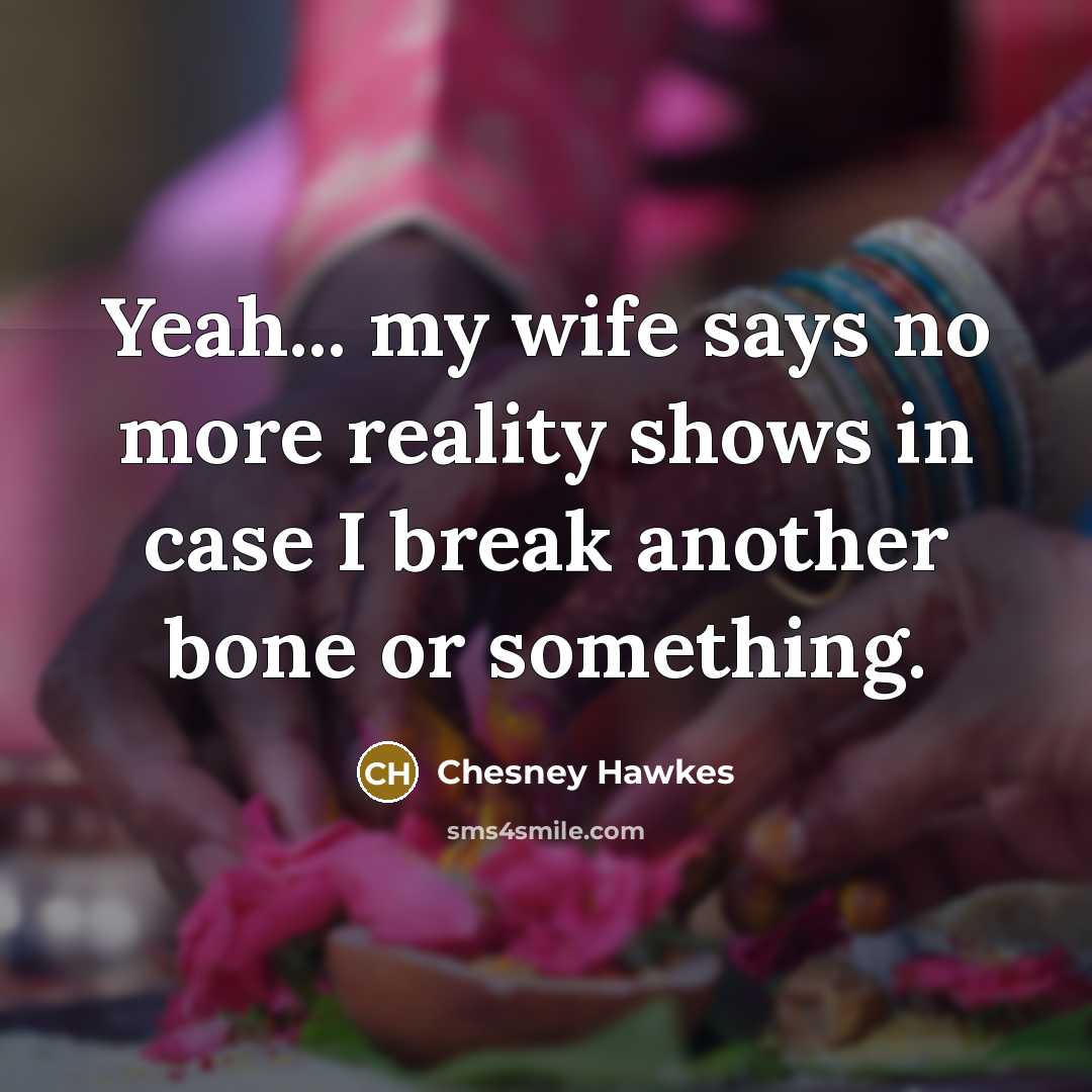 “Yeah... my wife says no more reality shows in case…” quote by Chesney Hawkes