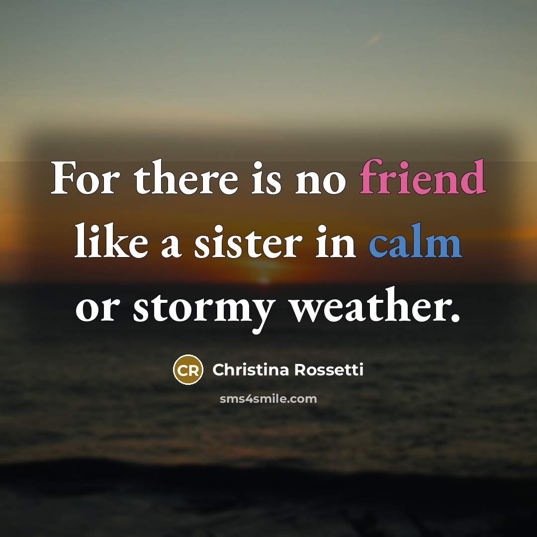 “For there is no friend like a sister in calm…” quote by Christina Rossetti