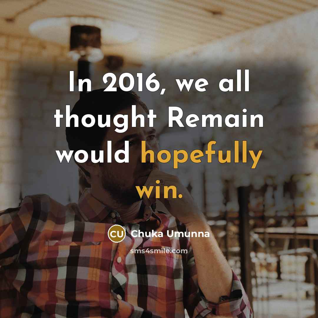 “In 2016, we all thought Remain would hopefully win.” quote by Chuka Umunna