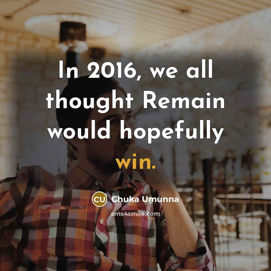 “In 2016, we all thought Remain would hopefully win.…” quote by Chuka Umunna