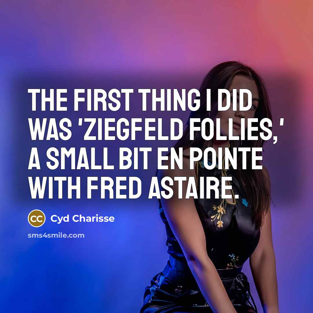 “The first thing I did was 'Ziegfeld Follies,' a small bit en pointe with Fred Astaire.” quote by Cyd Charisse