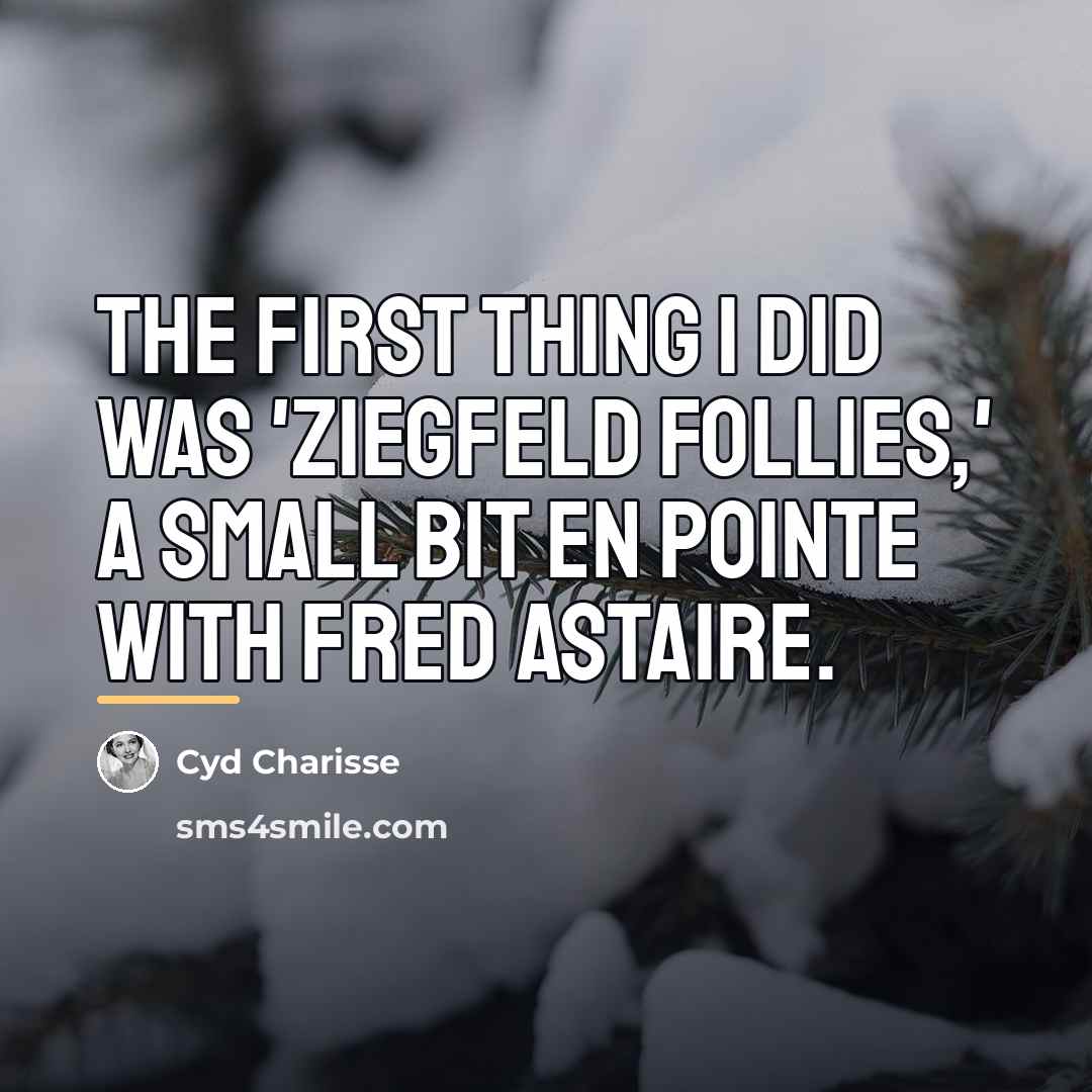 “The first thing I did was 'Ziegfeld Follies,' a small…” quote by Cyd Charisse