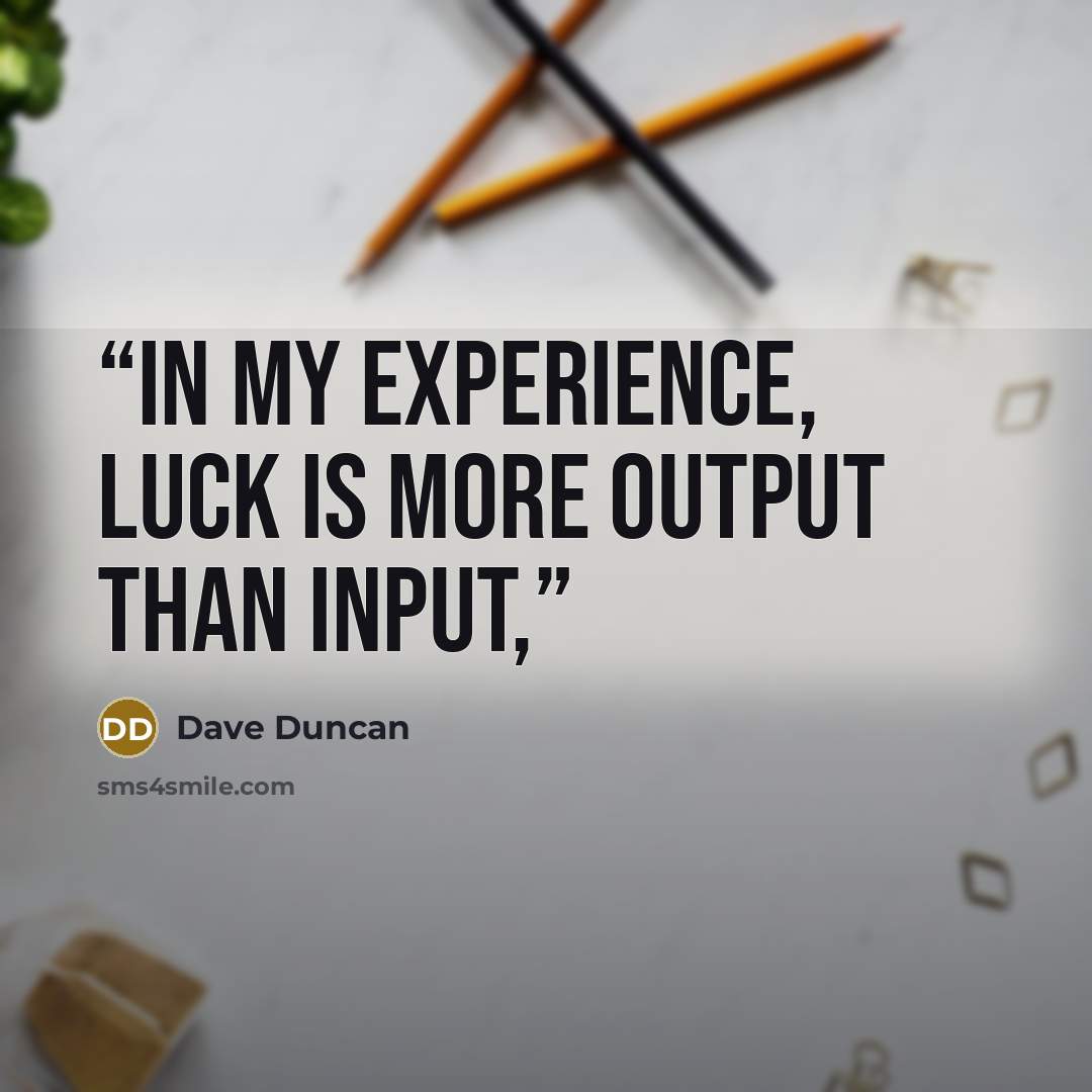 “In my experience, luck is more output than input,” quote by Dave Duncan