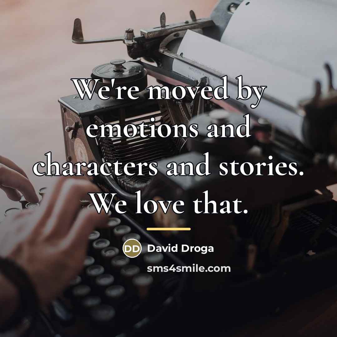 “We're moved by emotions and characters and stories. We love…” quote by David Droga