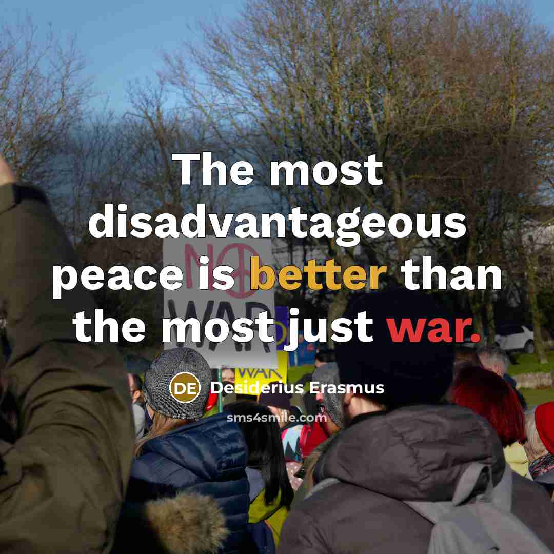 “The most disadvantageous peace is better than the most just war.” quote by Desiderius Erasmus
