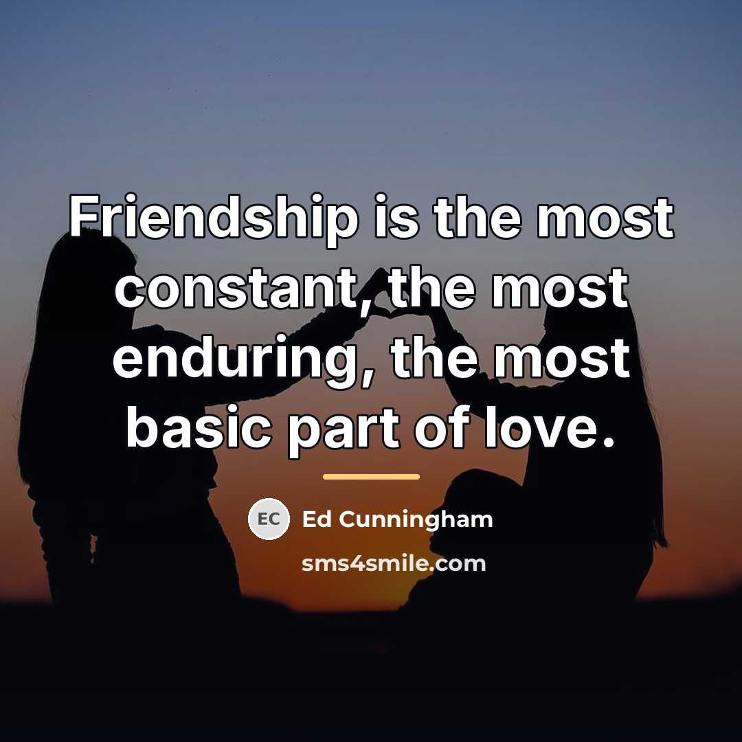 “Friendship is the most constant, the most enduring, the most…” quote by Ed Cunningham
