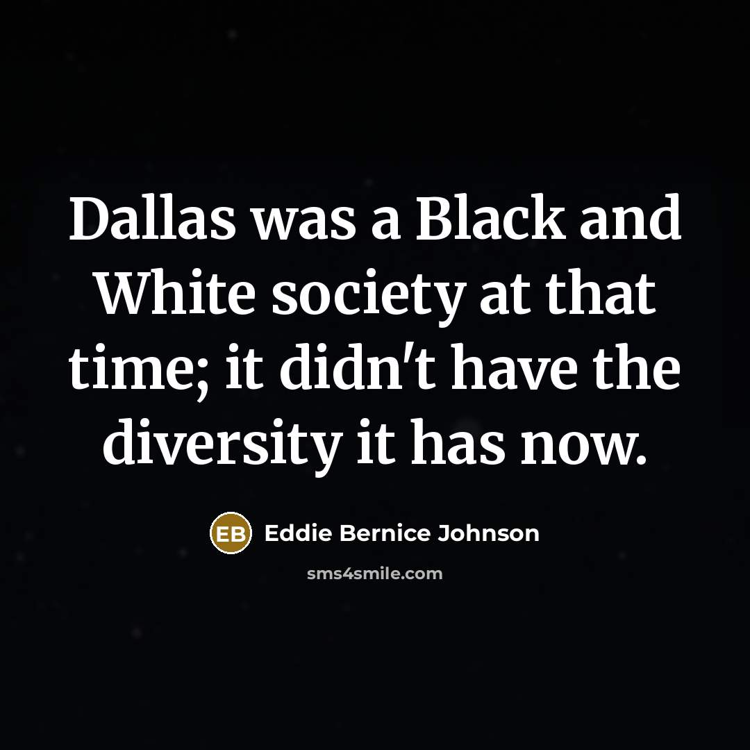 “Dallas was a Black and White society at that time;…” quote by Eddie Bernice Johnson