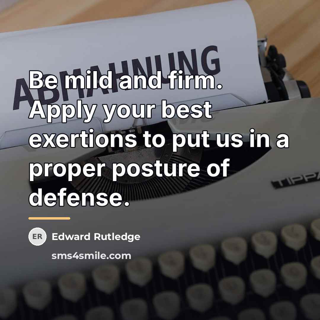 “Be mild and firm. Apply your best exertions to put…” quote by Edward Rutledge