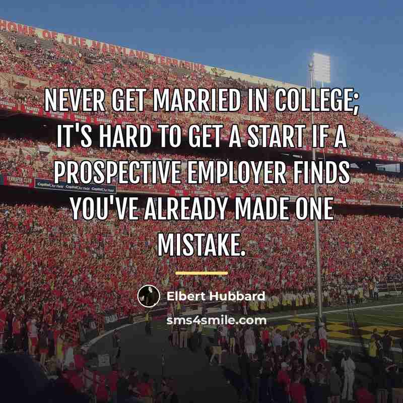 “Never get married in college; it's hard to get a…” quote by Elbert Hubbard