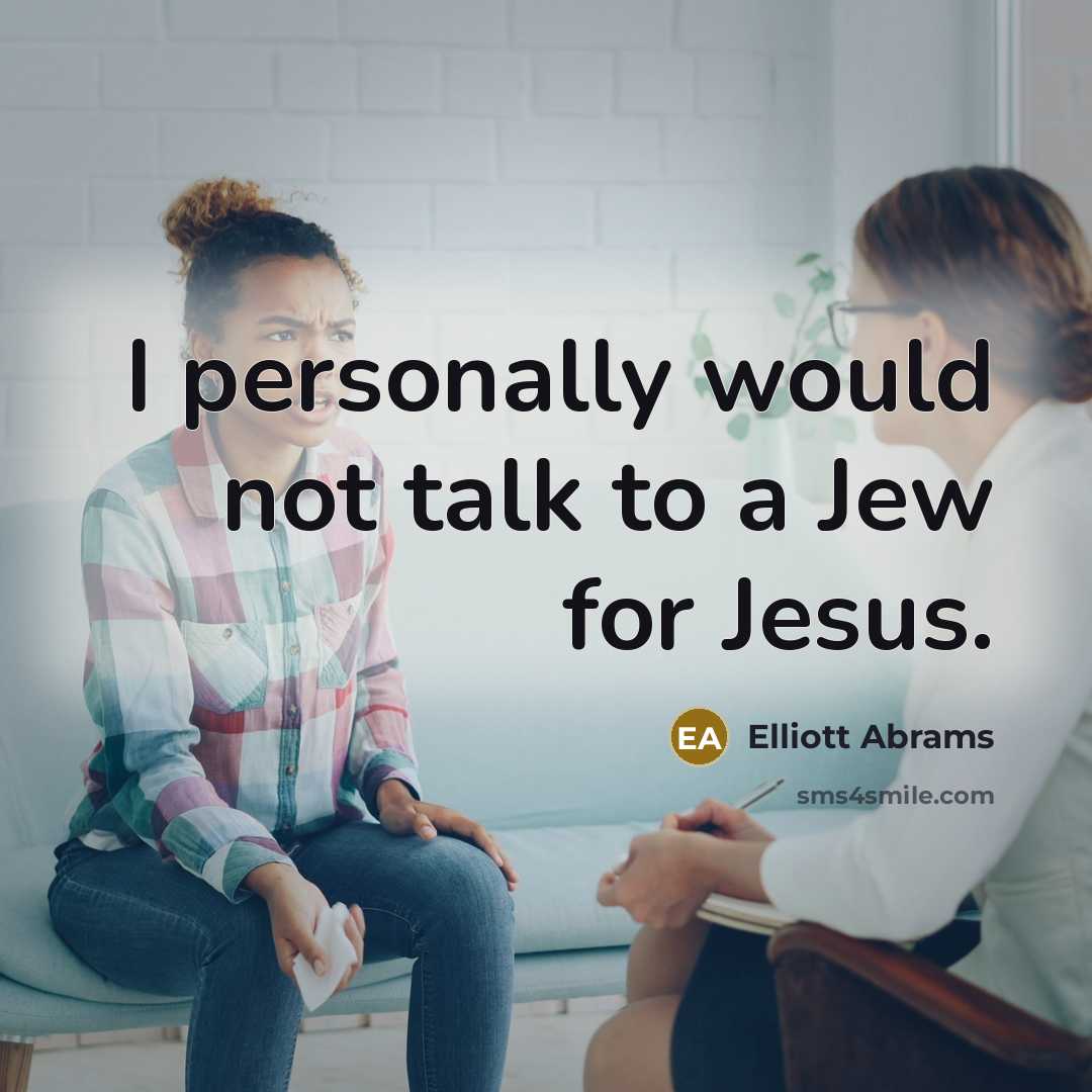“I personally would not talk to a Jew for Jesus.…” quote by Elliott Abrams