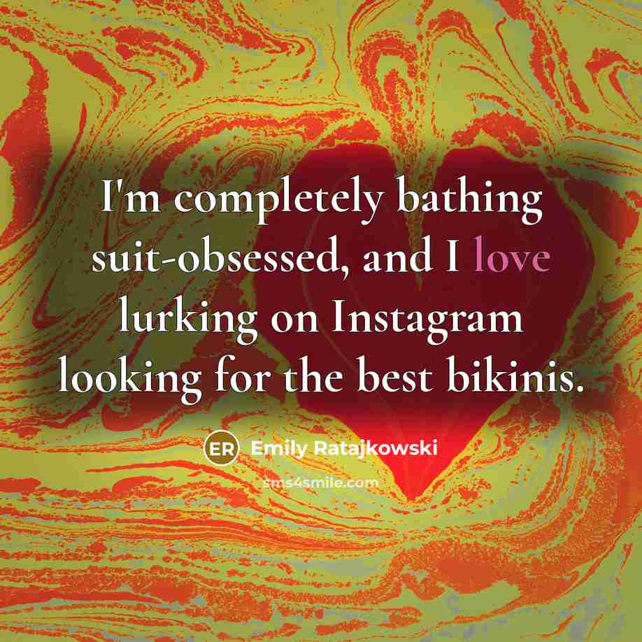 “I'm completely bathing suit-obsessed, and I love lurking on Instagram looking for the best bikinis.” quote by Emily Ratajkowski