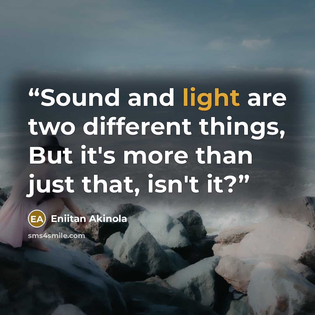 “Sound and light are two different things, But it's more than just that, isn't it?” quote by Eniitan Akinola