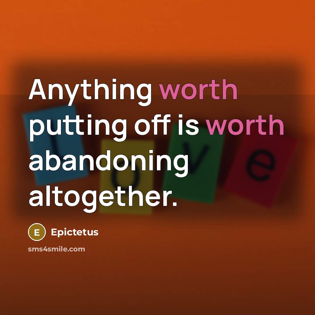 “Anything worth putting off is worth abandoning altogether.” quote by Epictetus