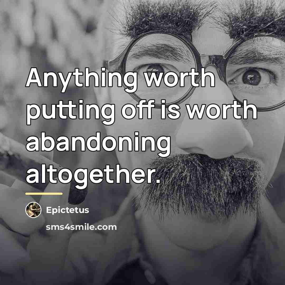 “Anything worth putting off is worth abandoning altogether.…” quote by Epictetus