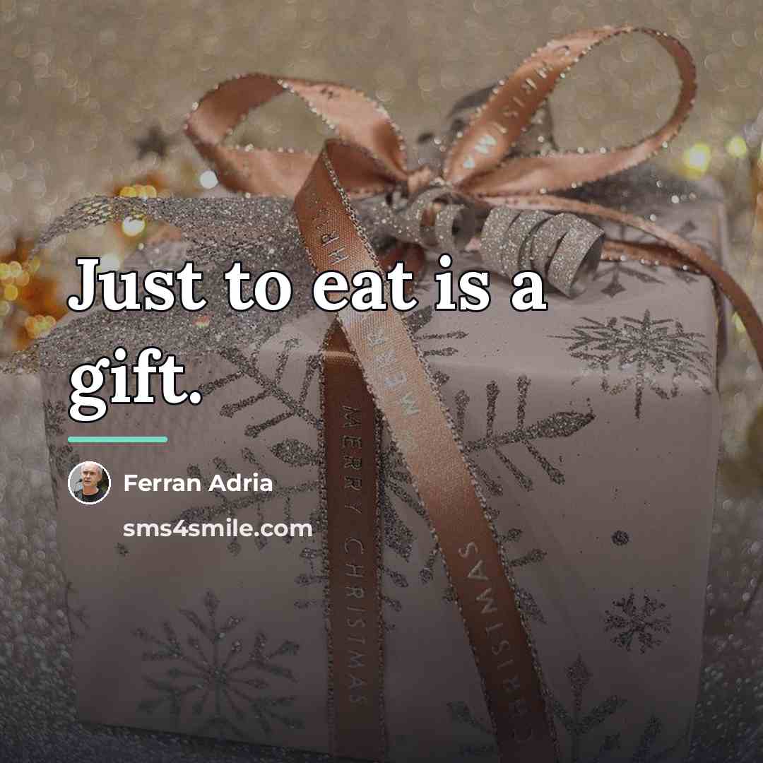 “Just to eat is a gift.…” quote by Ferran Adria