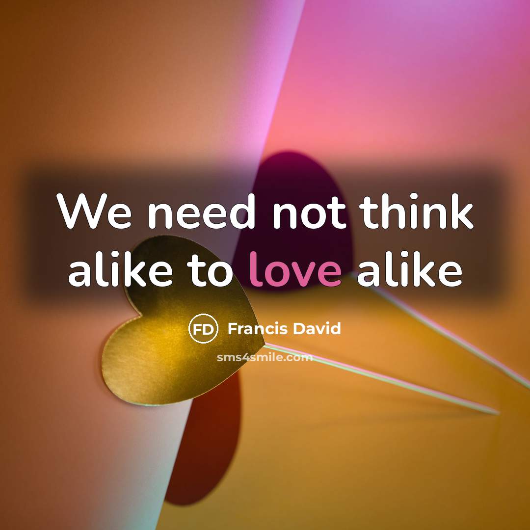“We need not think alike to love alike” quote by Francis David