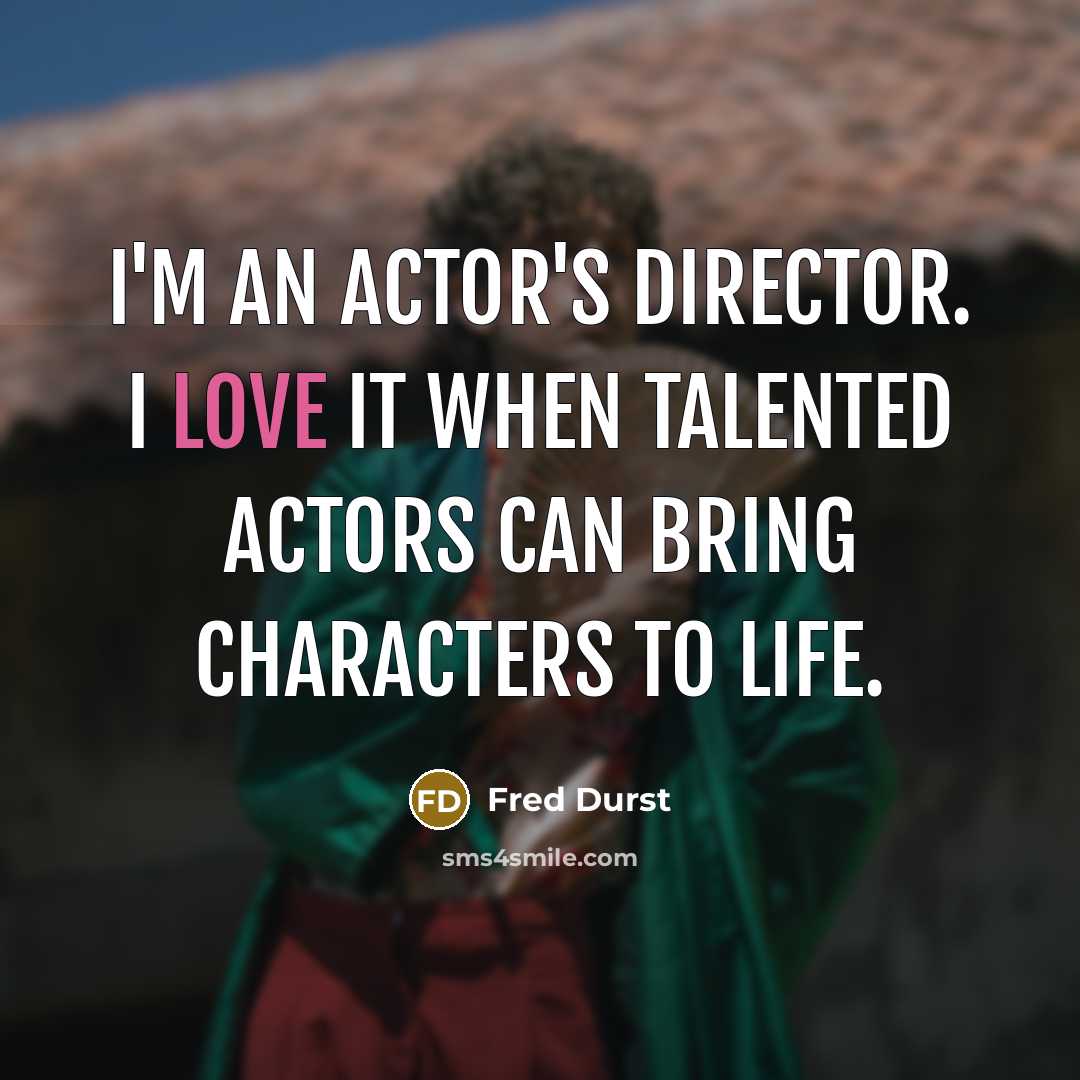 “I'm an actor's director. I love it when talented actors…” quote by Fred Durst