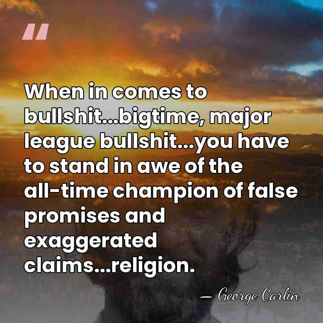 When in comes to bullshit...bigtime, major league bullshit...you have to stand in&hellip; - George Carlin