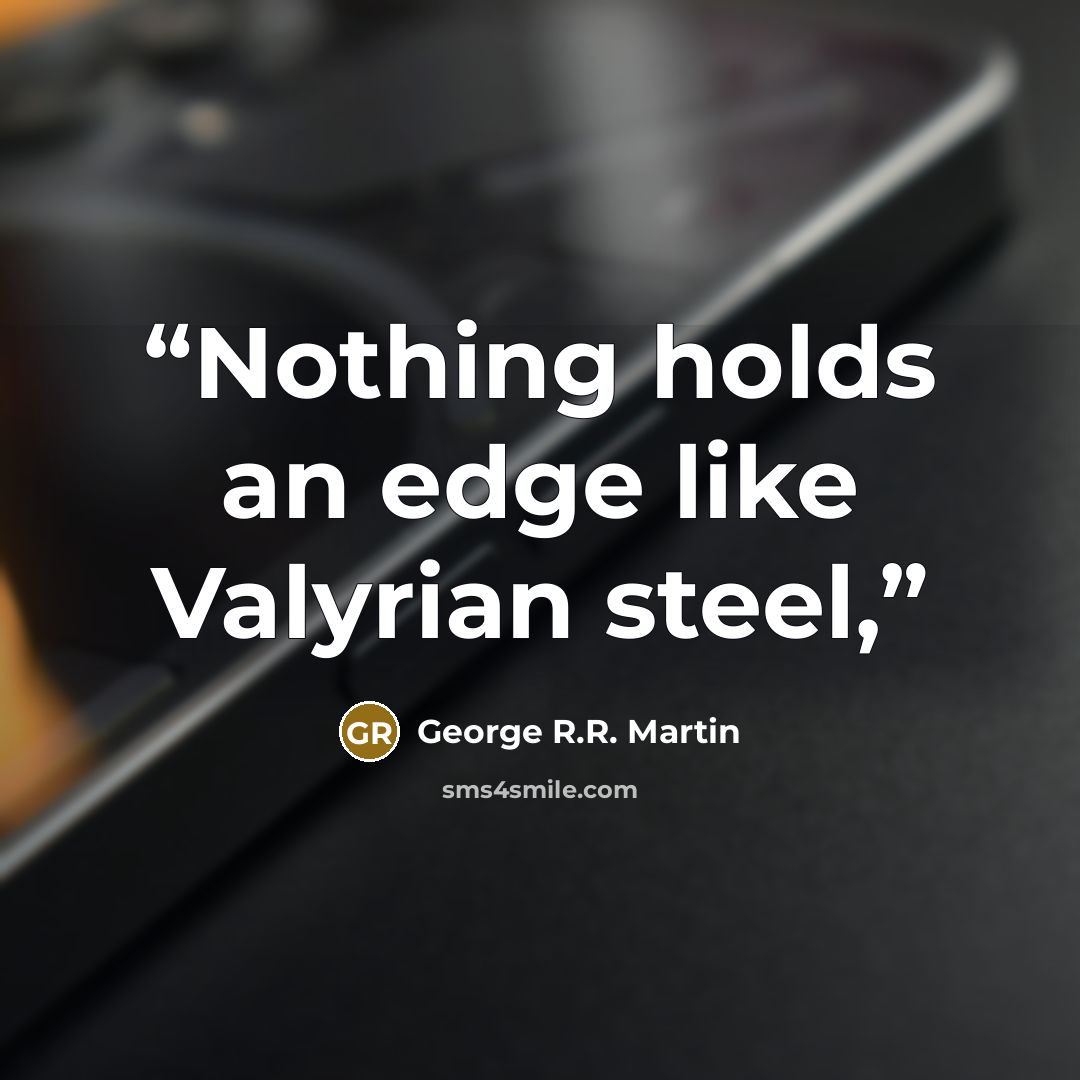 “Nothing holds an edge like Valyrian steel,” quote by George R.R. Martin