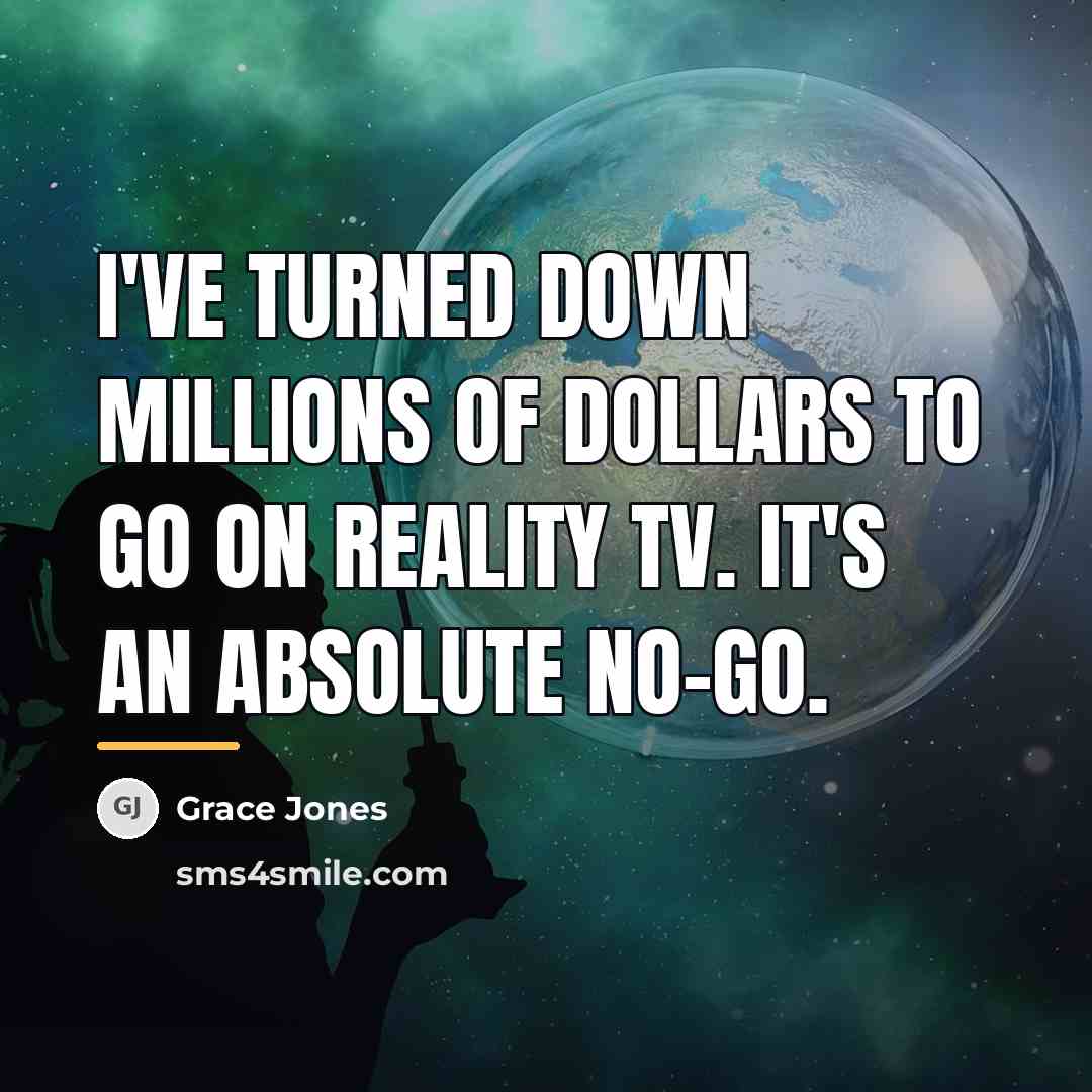 “I've turned down millions of dollars to go on reality…” quote by Grace Jones