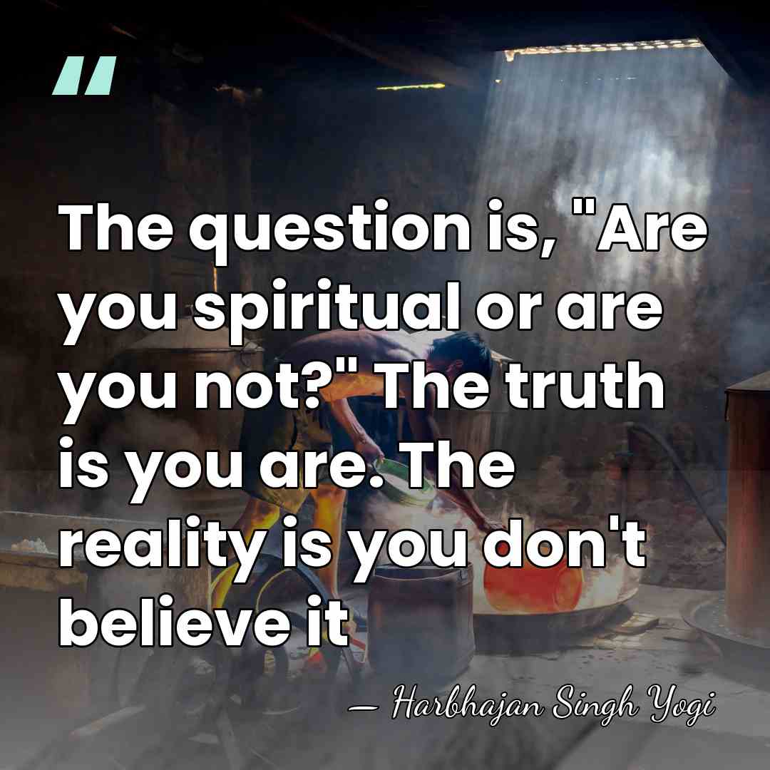 The question is, "Are you spiritual or are you not?" The truth&hellip; - Harbhajan Singh Yogi