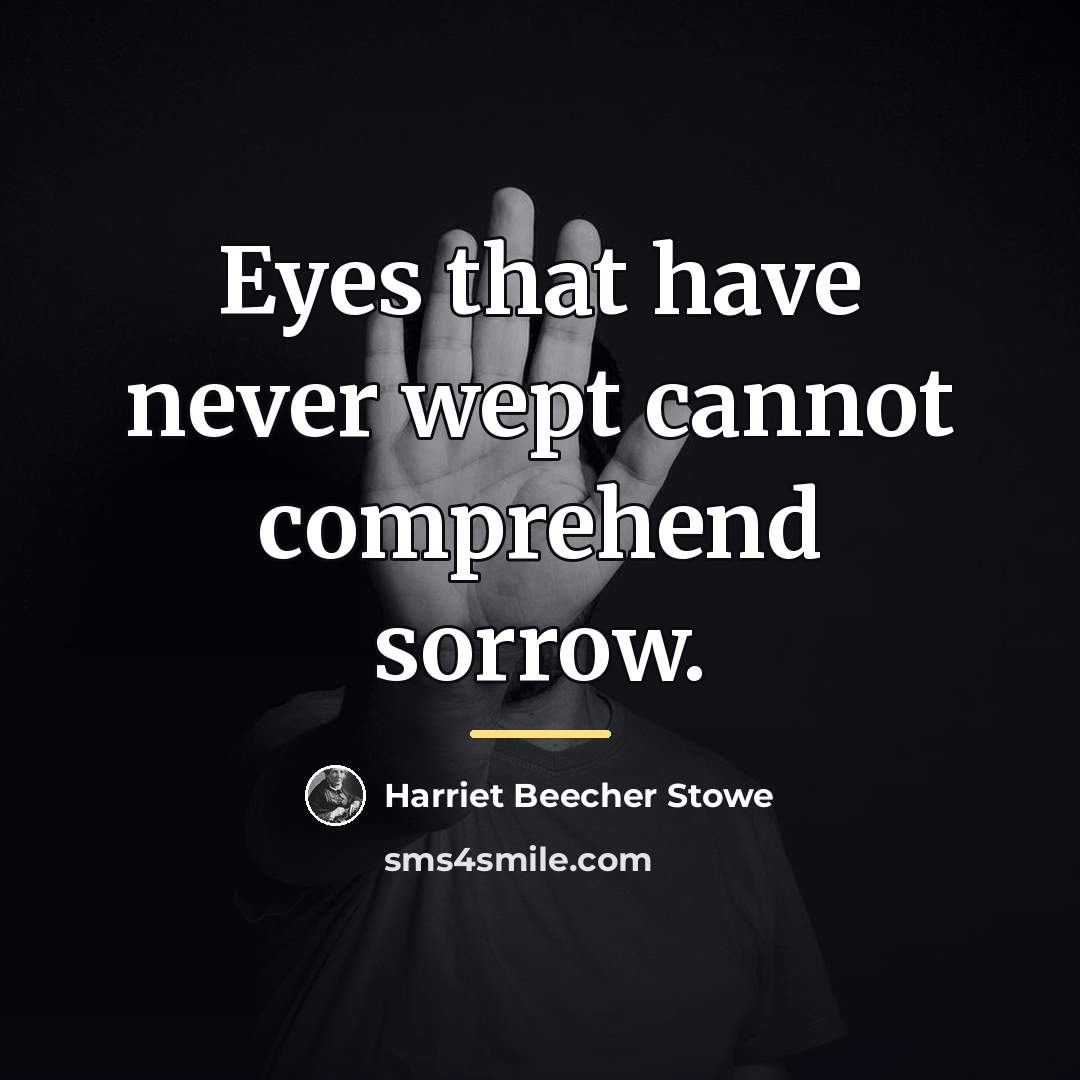 “Eyes that have never wept cannot comprehend sorrow.…” quote by Harriet Beecher Stowe
