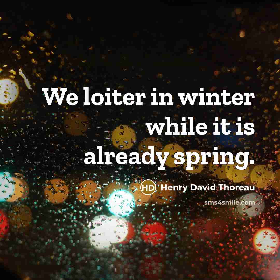 “We loiter in winter while it is already spring.” quote by Henry David Thoreau