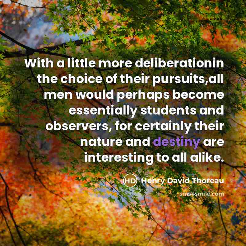 “With a little more deliberationin the choice of their pursuits,all…” quote by Henry David Thoreau