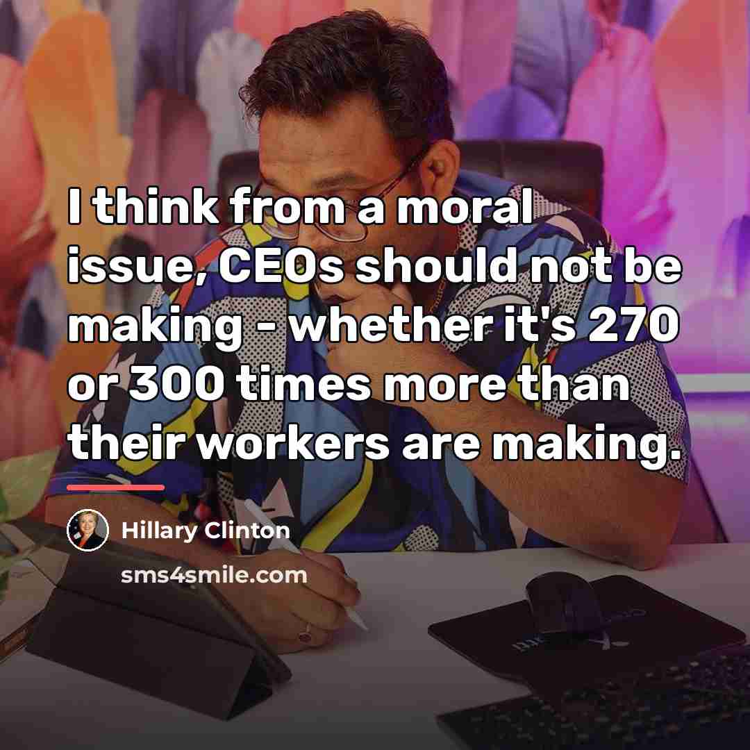 “I think from a moral issue, CEOs should not be…” quote by Hillary Clinton