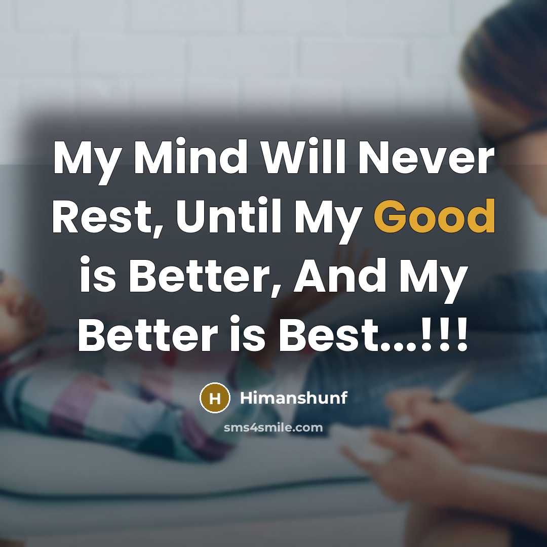 “My Mind Will Never Rest, Until My Good is Better,…” quote by Himanshunf