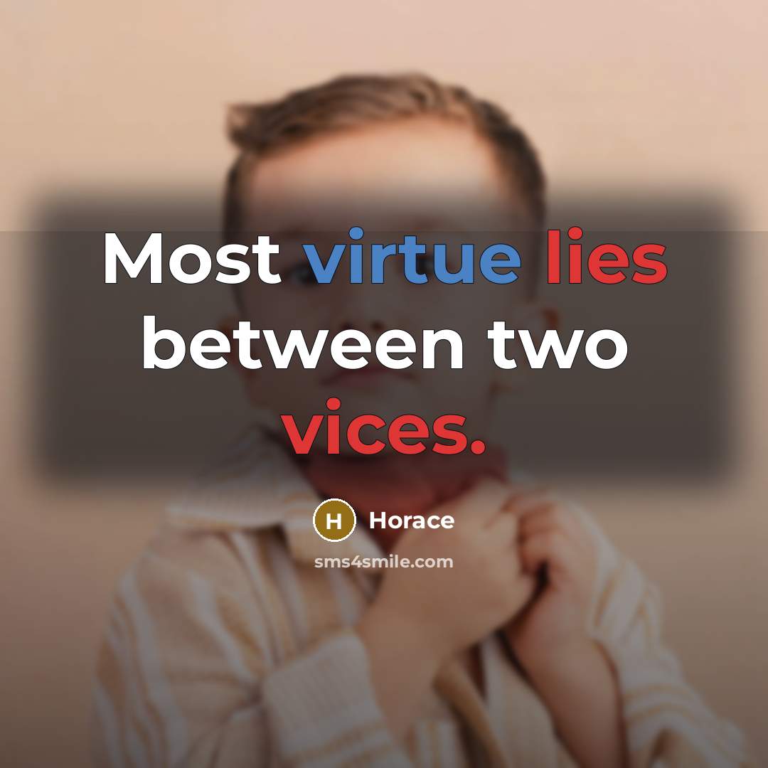 “Most virtue lies between two vices.” quote by Horace
