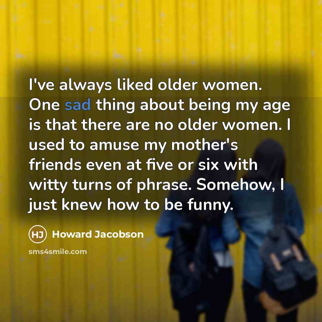 “I've always liked older women. One sad thing about being…” quote by Howard Jacobson