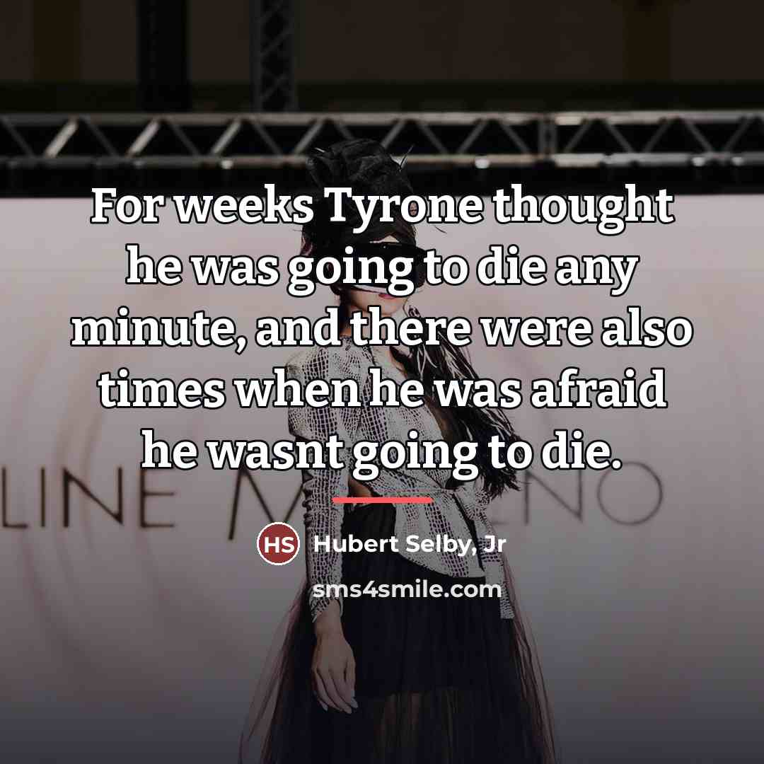 “For weeks Tyrone thought he was going to die any…” quote by Hubert Selby, Jr