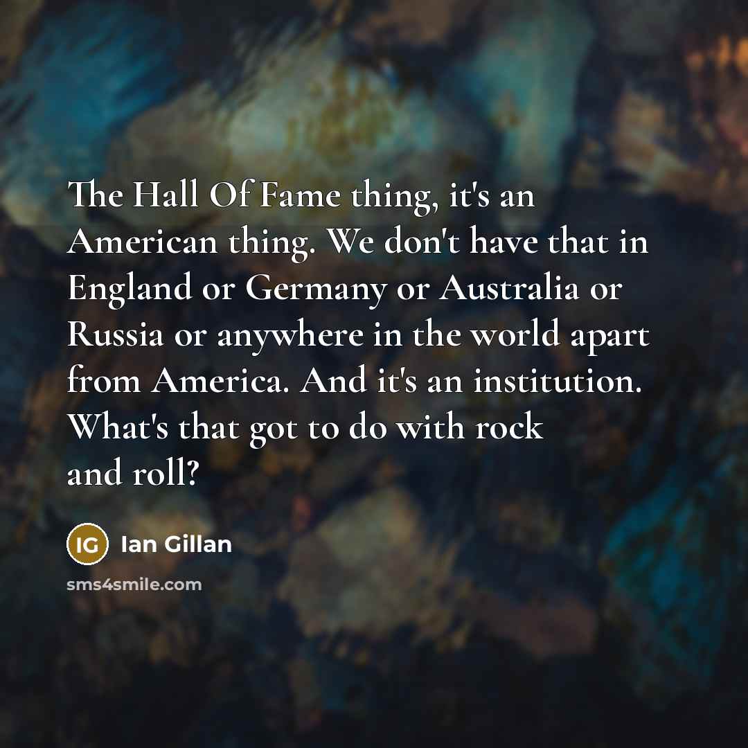 “The Hall Of Fame thing, it's an American thing. We…” quote by Ian Gillan