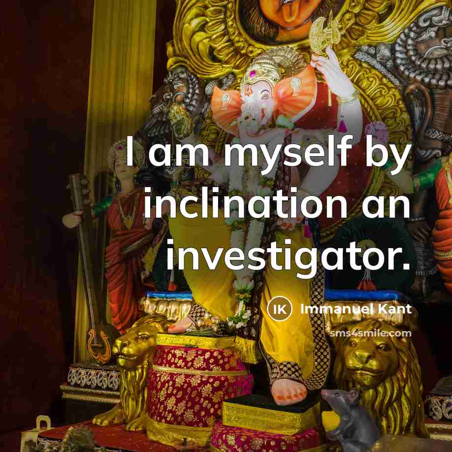 “I am myself by inclination an investigator.…” quote by Immanuel Kant