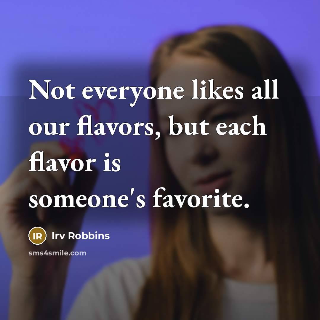 “Not everyone likes all our flavors, but each flavor is…” quote by Irv Robbins