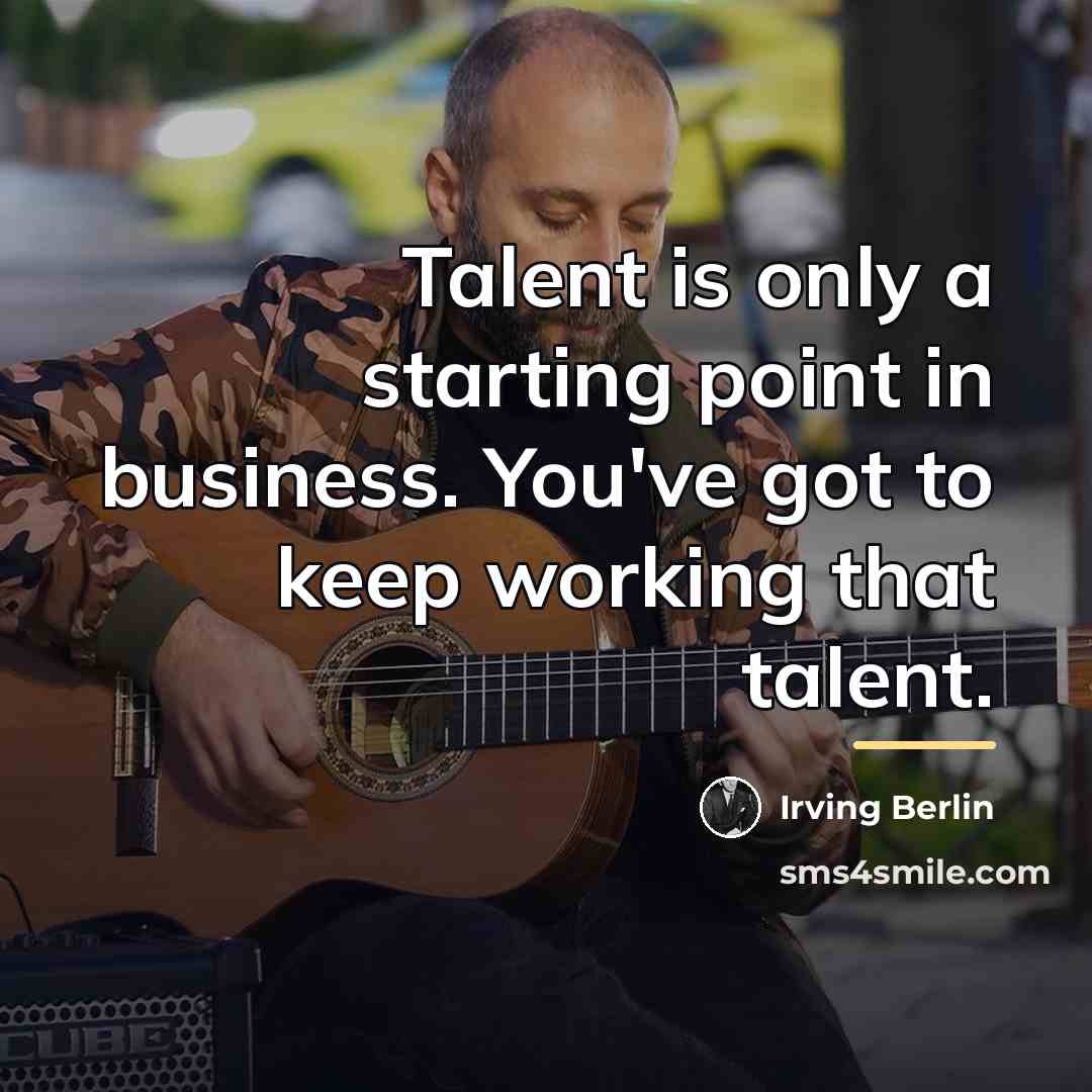 “Talent is only a starting point in business. You've got…” quote by Irving Berlin