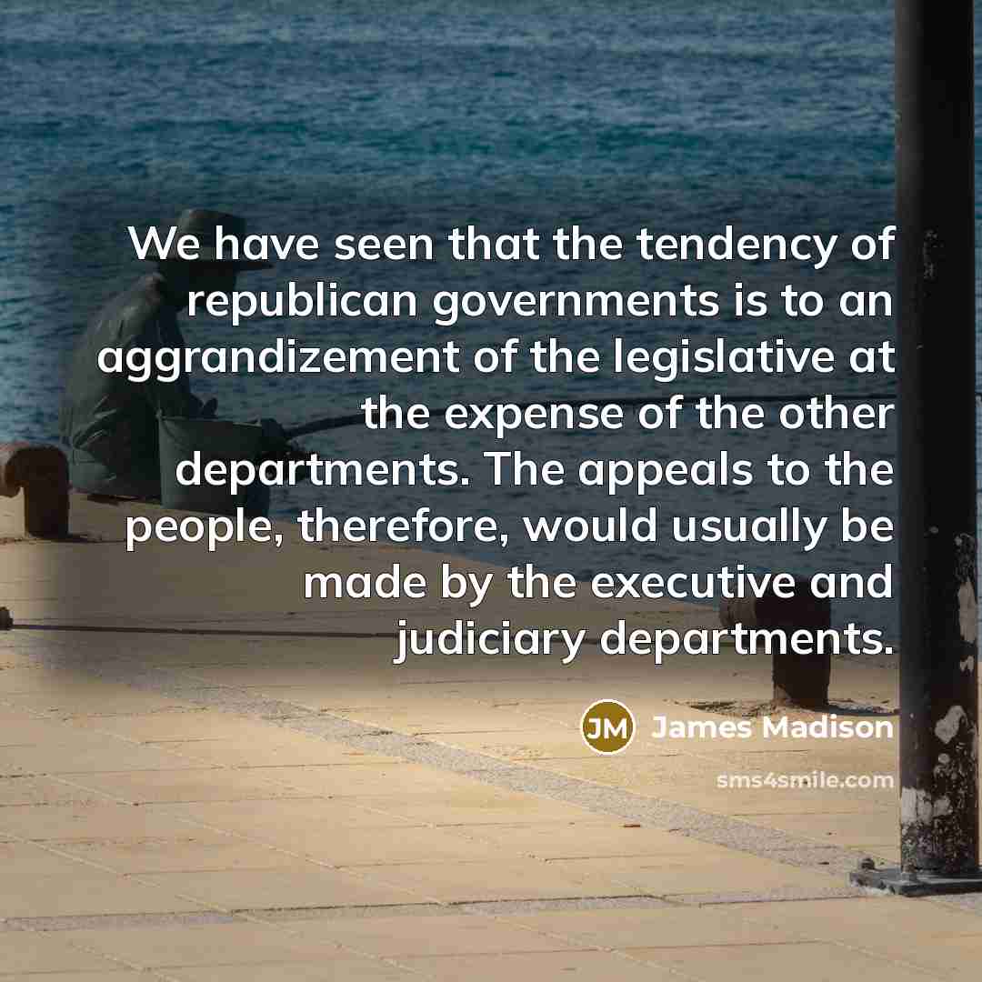 “We have seen that the tendency of republican governments is…” quote by James Madison