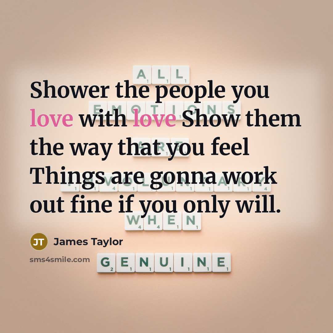 “Shower the people you love with love Show them the…” quote by James Taylor