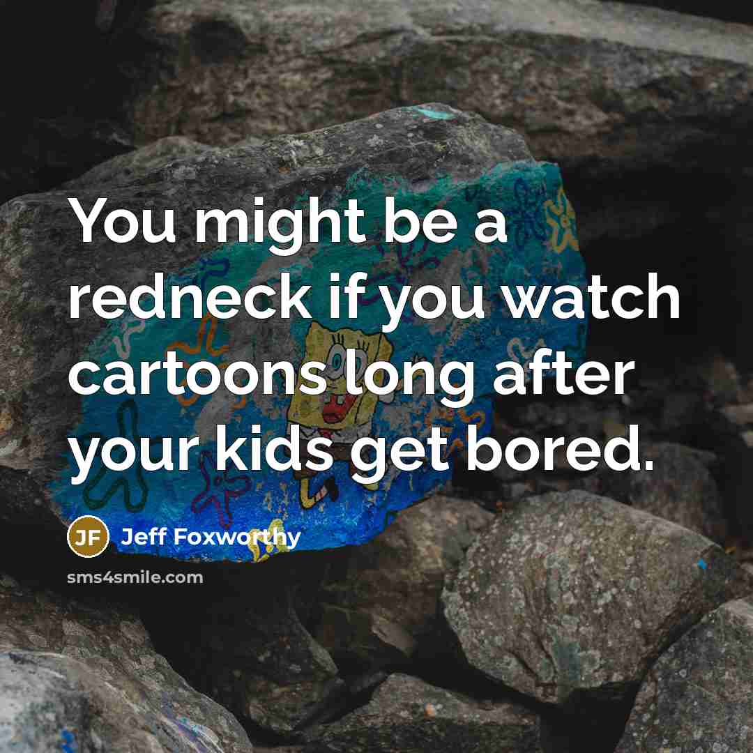 “You might be a redneck if you watch cartoons long…” quote by Jeff Foxworthy